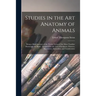 Studies in the Art Anatomy of Animals [microform]: Being a Brief Analysis of the Visible Forms of the More Familiar Mammals and Birds; Designed for th