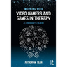 Working with Video Gamers and Games in Therapy: A Clinician's Guide