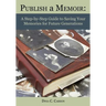 Publish a Memoir: A Step-by-Step Guide to Saving Your Memories for Future Generations