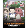 Teach Your Dragon Empathy: Help Your Dragon Understand Empathy. A Cute Children Story To Teach Kids Empathy, Compassion and Kindness.