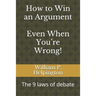 How to Win an Argument (Even When You're Wrong): The 9 Laws of Debate