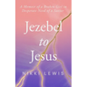 Jezebel to Jesus: A Memoir of a Broken Girl in Desperate Need of a Savoir
