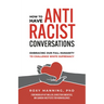 How to Have Antiracist Conversations: Embracing Our Full Humanity to Challenge White Supremacy