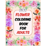 Flower Coloring Book For Adults Vol 10: An Adult Coloring Book with Flower Collection, Stress Relieving Flower Designs for Relaxation