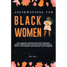 Affirmations for Black Women: Life-Changing Affirmations for Confidence, Wealth, Health & Self-Love That Will Drastically Boost Your Mindset and Inc