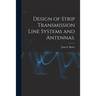 Design of Strip Transmission Line Systems and Antennas.
