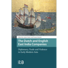 The Dutch and English East India Companies: Diplomacy, Trade and Violence in Early Modern Asia