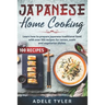 Japanese Home Cooking: Learn How To Prepare Japanese Traditional Food With Over 100 Recipes For Ramen, Sushi And Vegetarian Dishes