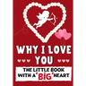 Why I Love You: The Little Book With A BIG Heart Perfect for Valentine's Day, Birthdays, Anniversaries, Mother's Day as a wedding gift or just to say