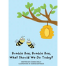 Bumble Bee, Bumble Bee, What Should We Do Today?