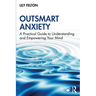 Outsmart Anxiety: A Practical Guide to Understanding and Empowering Your Mind
