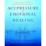 Acupressure for Emotional Healing: A Self-Care Guide for Trauma, Stress, & Common Emotional Imbalances