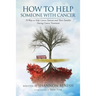 How to Help Someone with Cancer: 70 Ways to Help Cancer Patients and Their Families During Cancer Treatment