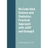No Code Data Science and Statistics: Practical Approach with JASP and Orange3