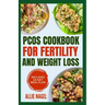 PCOS Cookbook for Fertility and Weight Loss: Gluten-Free, High Fiber Anti-Inflammatory Diet Recipes and Meal Prep to Manage Insulin Resistance for Beg