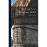 The Art of Roadmaking: Treating of the Various Problems and Operations in the Construction and Maintenance of Roads, Streets, and Pavements,