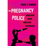 The Pregnancy Police: Conceiving Crime, Arresting Personhood Volume 10