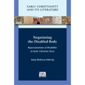 Negotiating the Disabled Body: Representations of Disability in Early Christian Texts