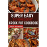 Super easy 5 Ingredient crock pot cookbook: Simple, delicious and nutritious recipes for busy People
