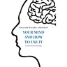 Your Mind and How to Use It: A Manual of Practical Psychology