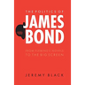 The Politics of James Bond: From Fleming's Novels to the Big Screen