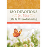180 Devotions for When Life Is Overwhelming: Inspiration and Encouragement for Women