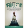 Covert Manipulation: An Introducing Psychology Guide for Beginners - How to Perform Mind Control to Win Friends, to Analyze & Influence People Learnin