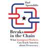 Breaks in the Chain: What Immigrant Workers Can Teach America about Democracy