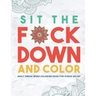 Sit the F*ck Down and Color: Adult Swear Word Coloring Book for Stress Relief