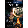 The Sacrificial Wood: The Faithwalker Series Book Two