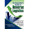 An Executive's Guide to Reverse Logistics: How to Find Hidden Profits by Managing Returns