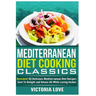 Mediterranean Cooking Classics: Revealed! 65 Delicious Mediterranean Diet Recipes Sure To Delight and Amaze All While Losing Inches