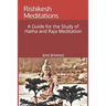 Rishikesh Meditations: A Guide for the Study of Hatha and Raja Yoga Meditation