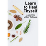 Learn to Heal Thyself: A Journey within Wellness
