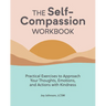 The Self-Compassion Workbook: Practical Exercises to Approach Your Thoughts, Emotions, and Actions with Kindness