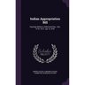 Indian Appropriation Bill: Hearings Before a Subcommittee...Dec. 4-14, 1917; Jan. 9, 1918