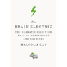The Brain Electric: The Dramatic High-Tech Race to Merge Minds and Machines