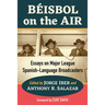 Beisbol on the Air: Essays on Major League Spanish-Language Broadcasters