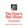 The Pope's Red Shoes: Traffic of Political Influence, Riches, Power, and Control by the Catholic Church
