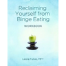 Reclaiming Yourself From Binge Eating - The Workbook