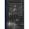 The Canadian Lawyer, a Handy Book of the Laws and of Legal Information for the use of Business men, Farmers, Mechanics and Others in Canada ... Comp.