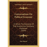 Conversations On Political Economy: In Which The Elements Of That Science Are Familiarly Explained (1839)