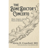 The Bone Doctor's Concerto: Music, Surgery, and the Pieces in Between