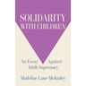 Solidarity with Children: An Essay Against Adult Supremacy