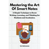 Mastering the Art of Smart Notes: A Simple Technique to Boost Writing, Learning, and Thinking for Students and Academics