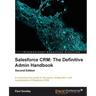 Salesforce CRM The Definitive Admin Handbook - Second Edition: The Definitive Admin Handbook - Second Edition: Salesforce CRM is a web-based Customer