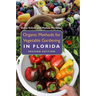 Organic Methods for Vegetable Gardening in Florida, Second Edition