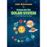 Little Astronomer: Journey Into The Solar System: From The Sun To Eris