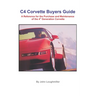 C4 Corvette Buyers Guide: A Reference for the Purchase and Maintenance of the 4th Generation Corvette