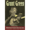 Grant Green: Rediscovering the Forgotten Genius of Jazz Guitar
